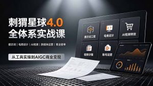 刺猬星球4.0全体系实战课，覆盖提示词工程、电商设计、AI视频特效与新媒体运营，一站式掌握AIGC商业核心技能-聊项目