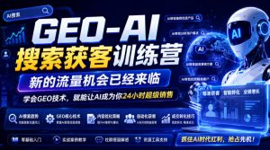 GEO-AI搜索获客训练营，新的流量机会已经来临，学会GEO技术，就能让AI成为你24小时超级销售-聊项目