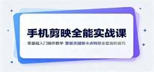 手机剪映全能实战课:零基础入门操作教学,蒙版关键帧卡点特效全套高阶技巧-聊项目
