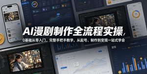 AI漫剧制作全流程实操,0基础从零入门,完整手把手教学,从起号、制作到变现一站式学会(更新)-聊项目