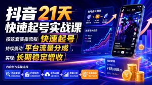 抖音21天快速起号实战课，按这套实操流程快速起号，持续撬动平台流量分成，实现长期稳定增收-聊项目