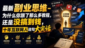 最新副业思维-为什么你跟了那么多教程,还是没搞到钱,十年互联网人说句大实话【揭秘】-聊项目