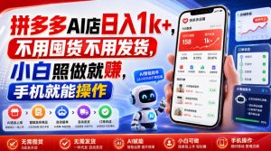 拼多多AI店日入1k+,不用囤货不用发货,小白照做就賺,手机就能操作【揭秘】-聊项目