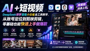 AI+短视频｜DeepSeek即梦豆包小云雀全工具教学，从账号定位到剪映剪辑，零基础也能快速上手做爆款-聊项目