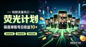 快手短剧荧光计划，全新变现风口，单账号保底日收益10+，长期稳定【揭秘】-聊项目