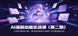 AI漫剧动画实战课(第二期):小说改写剧本分镜,御灵画布即梦AI快速产出完整漫剧作品-聊项目