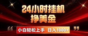 24小时挂机挣美金，简单易操作，小白轻松上手，日入1000+-聊项目