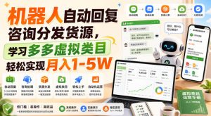 机器人自动回复咨询分发货源，学习多多虚拟类目轻松实现月入1-5W【揭秘】-聊项目