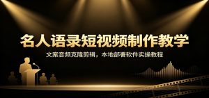 名人语录短视频制作教学：文案音频克隆剪辑，本地部署软件实操教程-聊项目