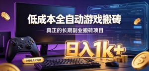低成本全自动游戏搬砖，真正的长期副业搬砖项目，日入1k+，全程傻瓜式落地【揭秘】-聊项目