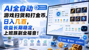 AI全自动游戏扫货和打金币,日入几百,收益长期稳定,上班族副业福音!【揭秘】-聊项目