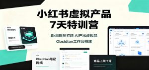 小红书虚拟产品7天特训营:Skill原创打造,AI产出虚拟品,Obsidian工作台搭建-聊项目