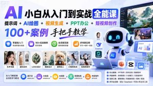 AI小白从入门到实战全能课:提示词+AI绘图+视频生成+PPT办公+短视频创作,100+案例手把手教学-聊项目