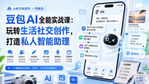 豆包AI全能实战课:玩转生活社交创作,打造私人智能助理-聊项目