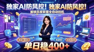 独家AI防风控！解锁百度联盟全自动挂G，单日稳400+，主业副业均可【揭秘】-聊项目