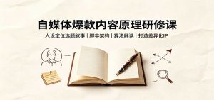 自媒体爆款内容原理研修课:人设定位选题叙事,脚本架构,算法解读打造差异化IP-聊项目