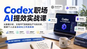 Codex职场AI提效实战课:从数据分析、文档PPT到视频生产与知识库,搭建个人企业自动化工作流体系-聊项目